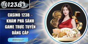 Casino 123B – Khám Phá Sảnh Game Trực Tuyến Đẳng Cấp